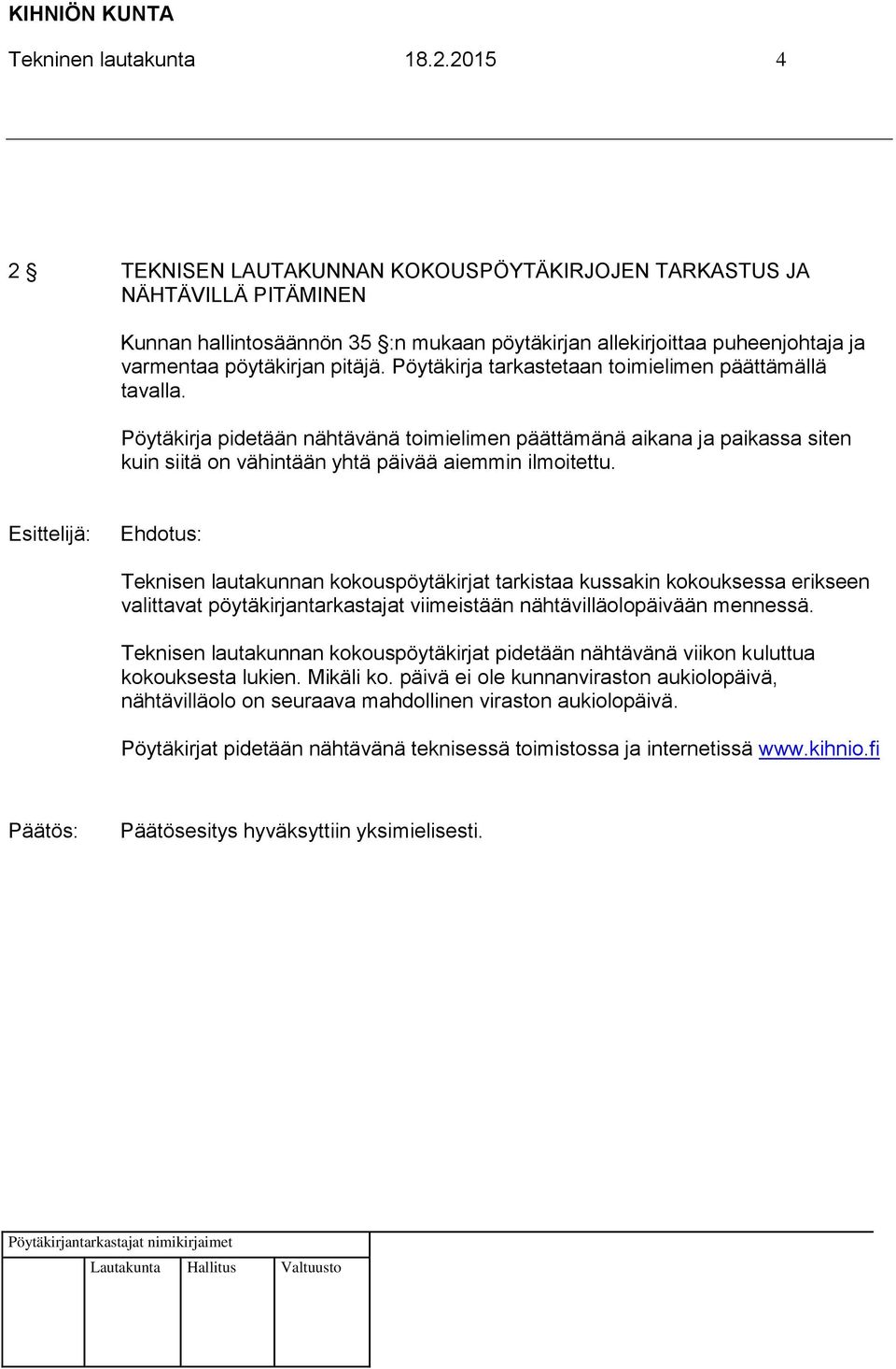 Pöytäkirja tarkastetaan toimielimen päättämällä tavalla. Pöytäkirja pidetään nähtävänä toimielimen päättämänä aikana ja paikassa siten kuin siitä on vähintään yhtä päivää aiemmin ilmoitettu.