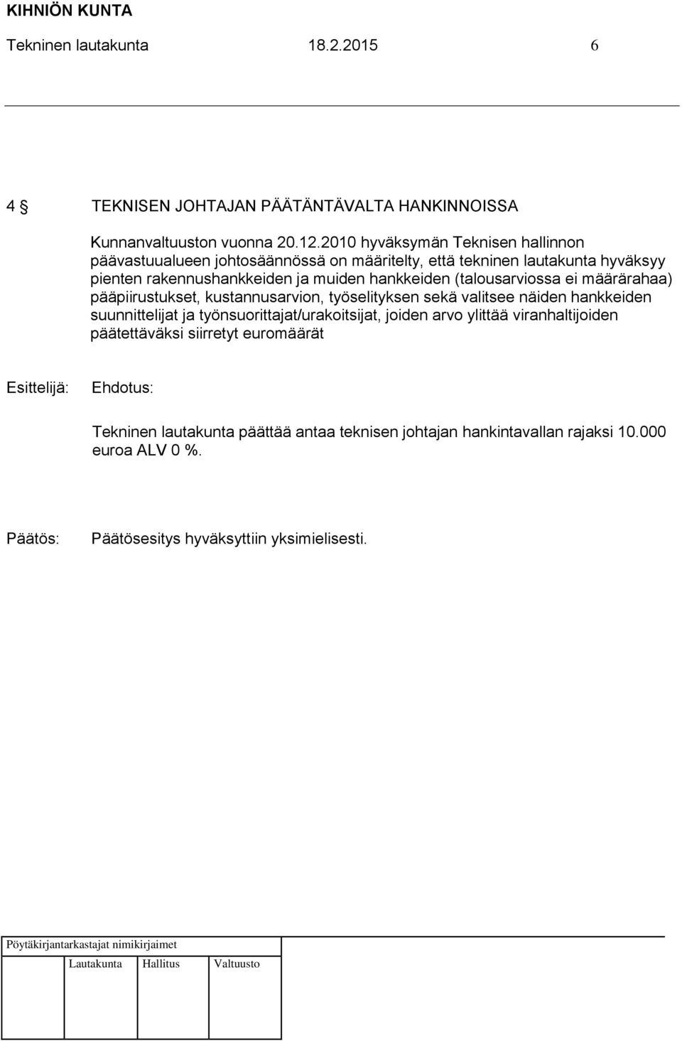 (talousarviossa ei määrärahaa) pääpiirustukset, kustannusarvion, työselityksen sekä valitsee näiden hankkeiden suunnittelijat ja työnsuorittajat/urakoitsijat,