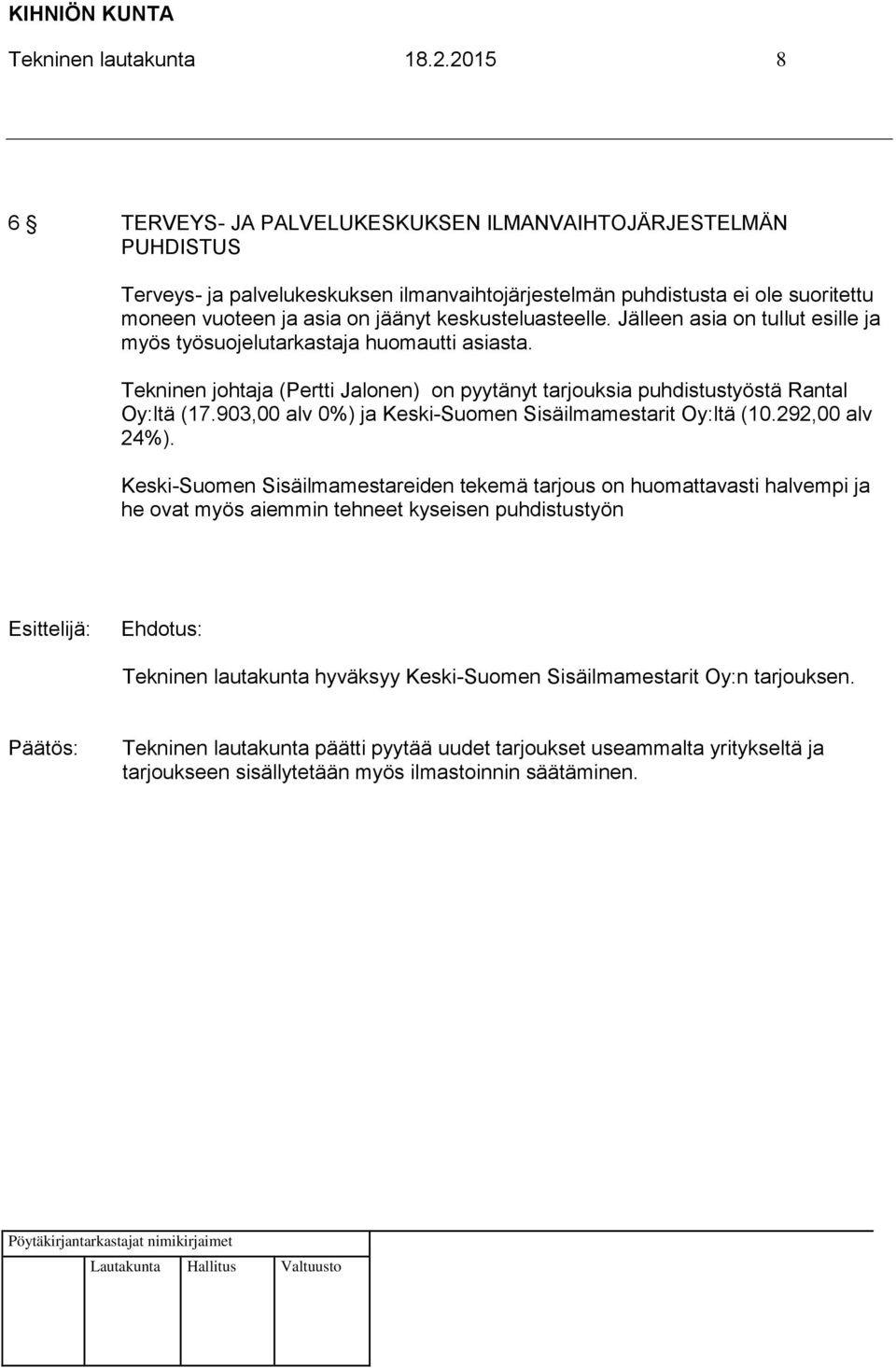 keskusteluasteelle. Jälleen asia on tullut esille ja myös työsuojelutarkastaja huomautti asiasta. Tekninen johtaja (Pertti Jalonen) on pyytänyt tarjouksia puhdistustyöstä Rantal Oy:ltä (17.