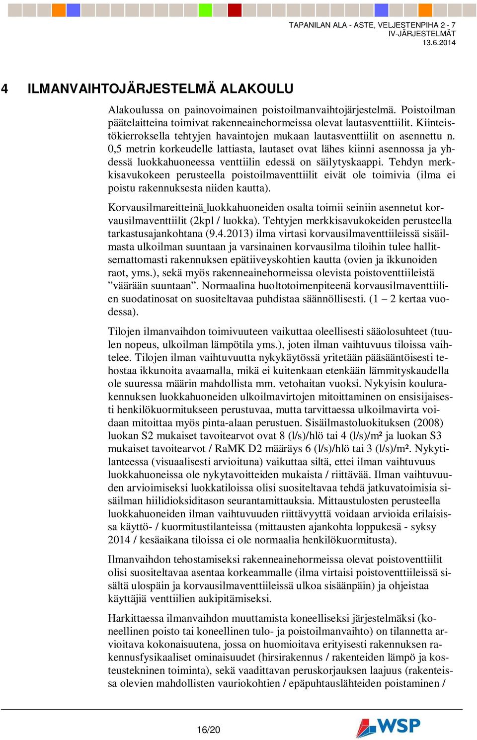 0,5 metrin korkeudelle lattiasta, lautaset ovat lähes kiinni asennossa ja yhdessä luokkahuoneessa venttiilin edessä on säilytyskaappi.