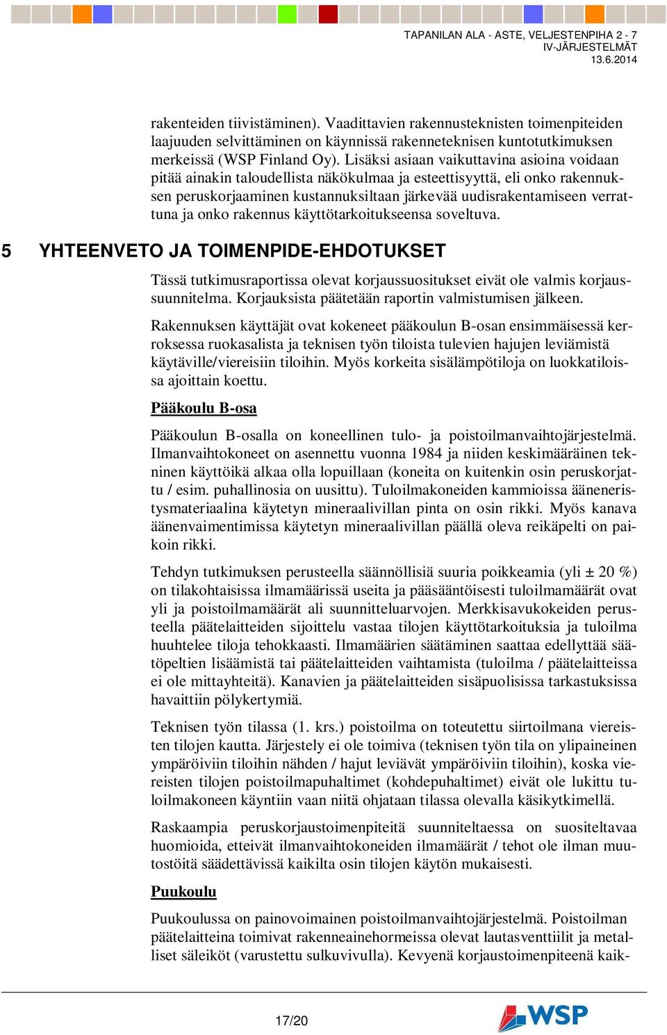 onko rakennus käyttötarkoitukseensa soveltuva. 5 YHTEENVETO JA TOIMENPIDE-EHDOTUKSET Tässä tutkimusraportissa olevat korjaussuositukset eivät ole valmis korjaussuunnitelma.