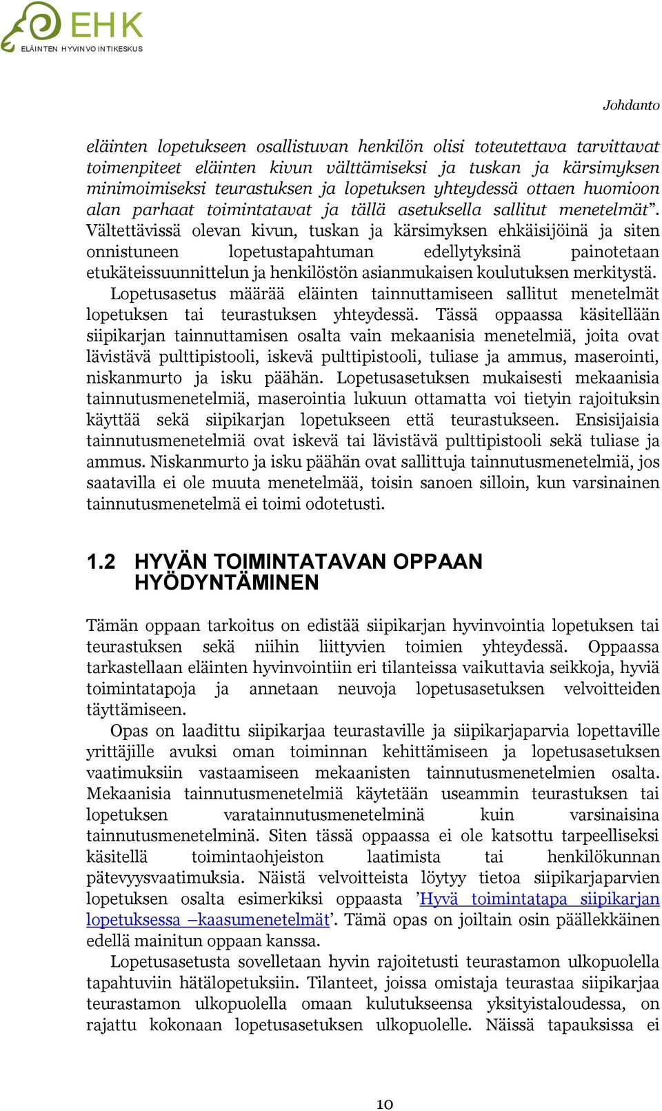 Vältettävissä olevan kivun, tuskan ja kärsimyksen ehkäisijöinä ja siten onnistuneen lopetustapahtuman edellytyksinä painotetaan etukäteissuunnittelun ja henkilöstön asianmukaisen koulutuksen