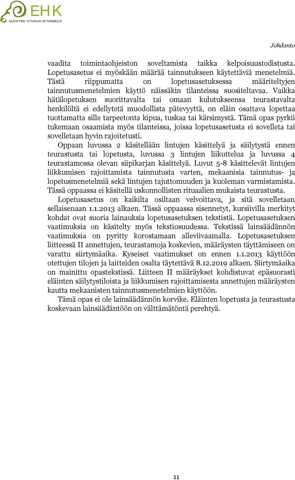 Vaikka hätälopetuksen suorittavalta tai omaan kulutukseensa teurastavalta henkilöltä ei edellytetä muodollista pätevyyttä, on eläin osattava lopettaa tuottamatta sille tarpeetonta kipua, tuskaa tai