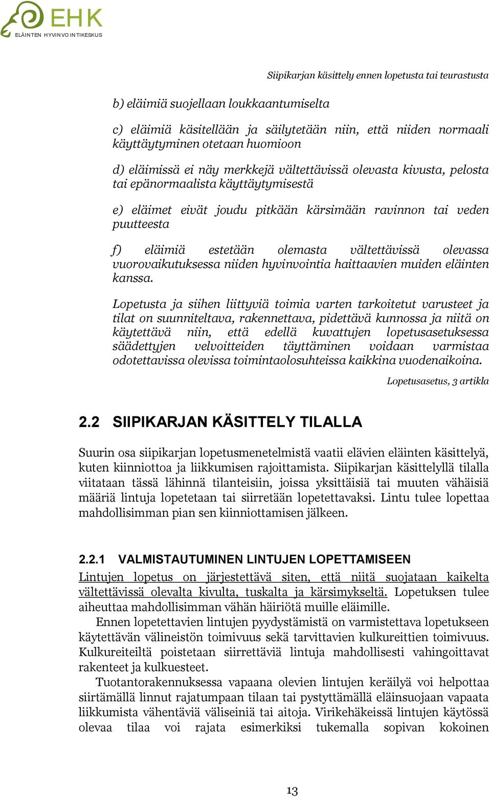 olemasta vältettävissä olevassa vuorovaikutuksessa niiden hyvinvointia haittaavien muiden eläinten kanssa.