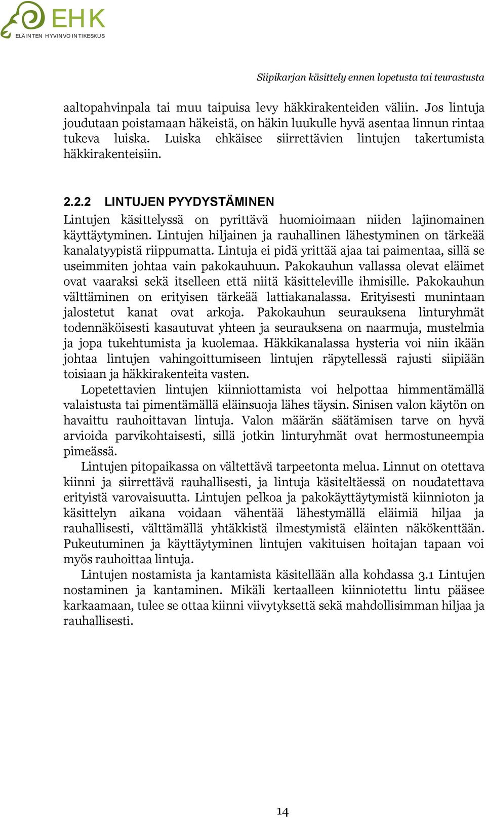 2.2 LINTUJEN PYYDYSTÄMINEN Lintujen käsittelyssä on pyrittävä huomioimaan niiden lajinomainen käyttäytyminen. Lintujen hiljainen ja rauhallinen lähestyminen on tärkeää kanalatyypistä riippumatta.