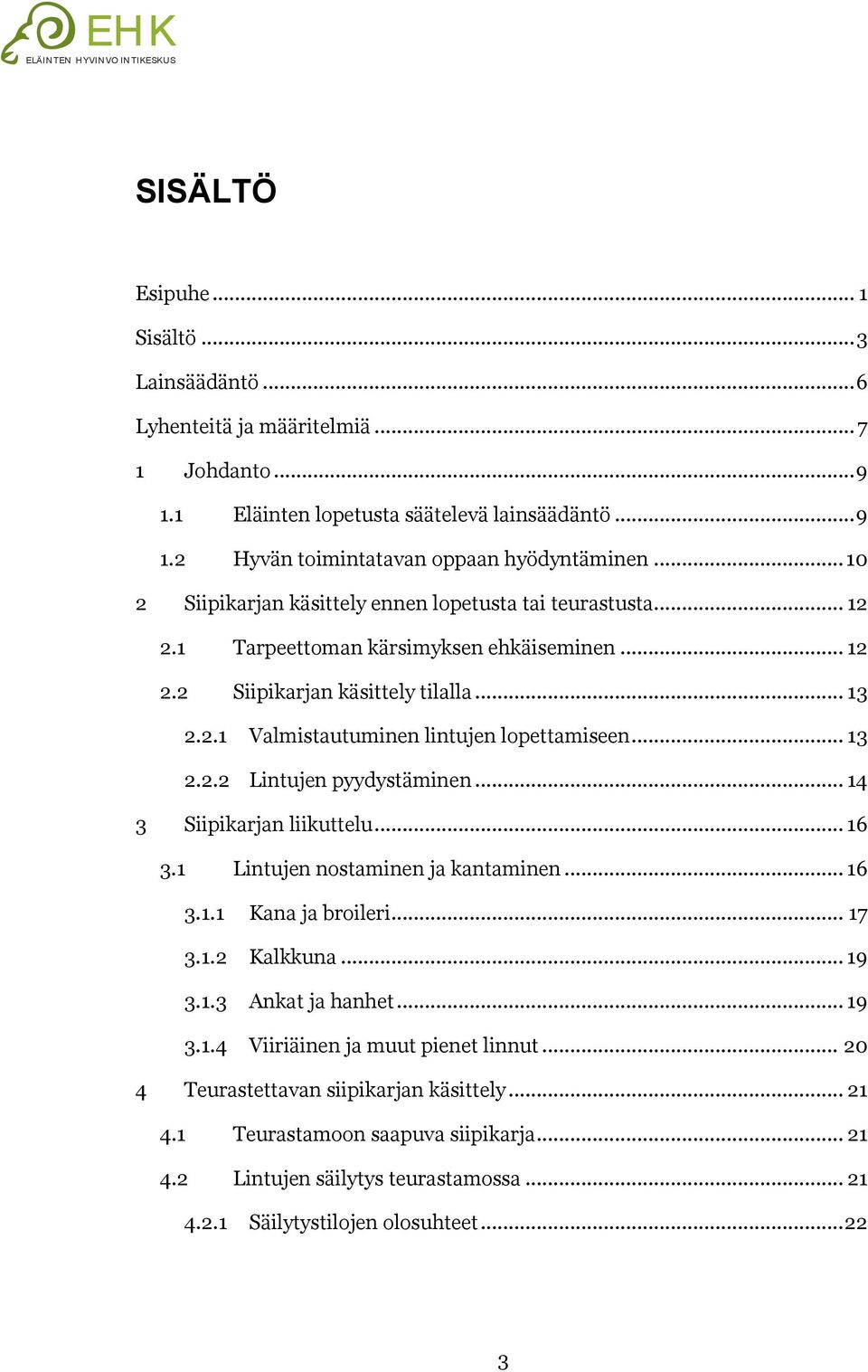 .. 13 2.2.2 Lintujen pyydystäminen... 14 3 Siipikarjan liikuttelu... 16 3.1 Lintujen nostaminen ja kantaminen... 16 3.1.1 Kana ja broileri... 17 3.1.2 Kalkkuna... 19 3.1.3 Ankat ja hanhet... 19 3.1.4 Viiriäinen ja muut pienet linnut.