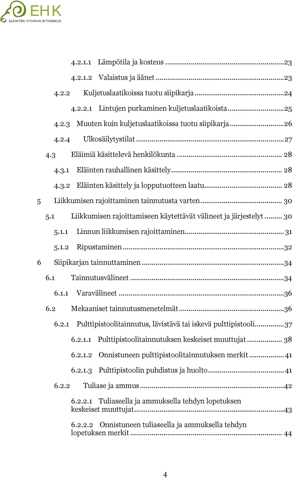 .. 28 5 Liikkumisen rajoittaminen tainnutusta varten... 30 5.1 Liikkumisen rajoittamiseen käytettävät välineet ja järjestelyt... 30 5.1.1 Linnun liikkumisen rajoittaminen... 31 5.1.2 Ripustaminen.