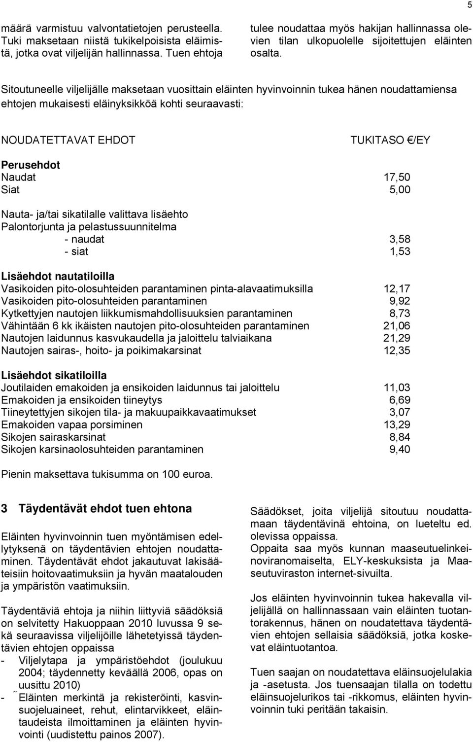 Sitoutuneelle viljelijälle maksetaan vuosittain eläinten hyvinvoinnin tukea hänen noudattamiensa ehtojen mukaisesti eläinyksikköä kohti seuraavasti: NOUDATETTAVAT EHDOT TUKITASO /EY Perusehdot Naudat