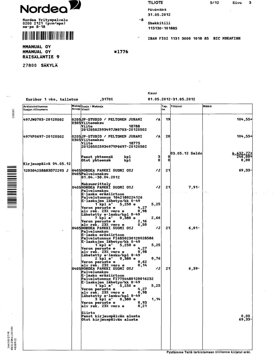 Viite 18775 20120502593497VP0697-20120502 Pat ~hteensii 120504258883072293 J 040 04~~ NORDEA PANKKI SUOKI OYJ Palvelumaksu 01.04.-30.04.2012 /A 19 104,55+ /A 20 104,55+ 03.05.12 Sal do 6.