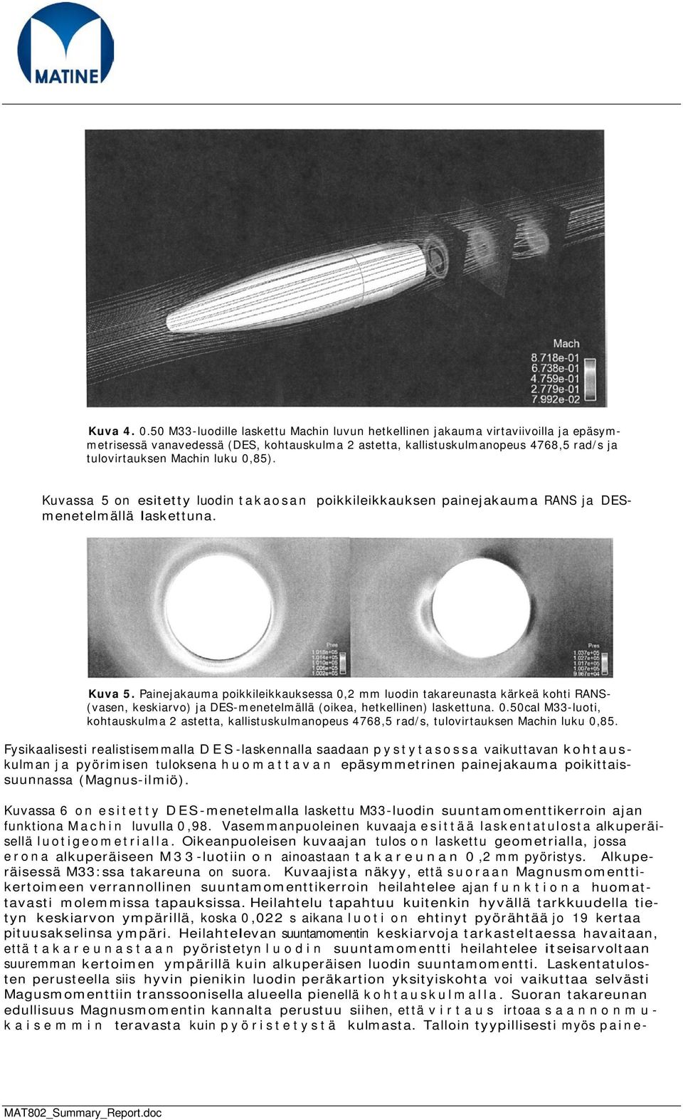 0,85). Kuvassa 5 on esitetty luodin takaosan poikkileikkauksen painejakauma RANS ja DESmenetelmällä laskettuna. Kuva 5.