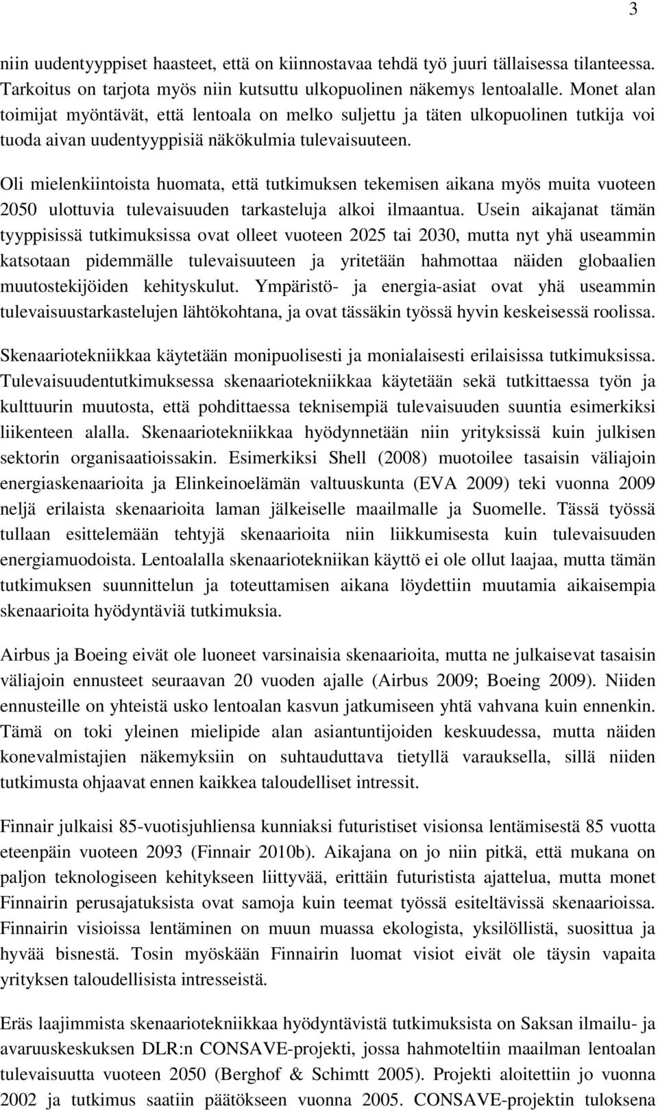 Oli mielenkiintoista huomata, että tutkimuksen tekemisen aikana myös muita vuoteen 2050 ulottuvia tulevaisuuden tarkasteluja alkoi ilmaantua.