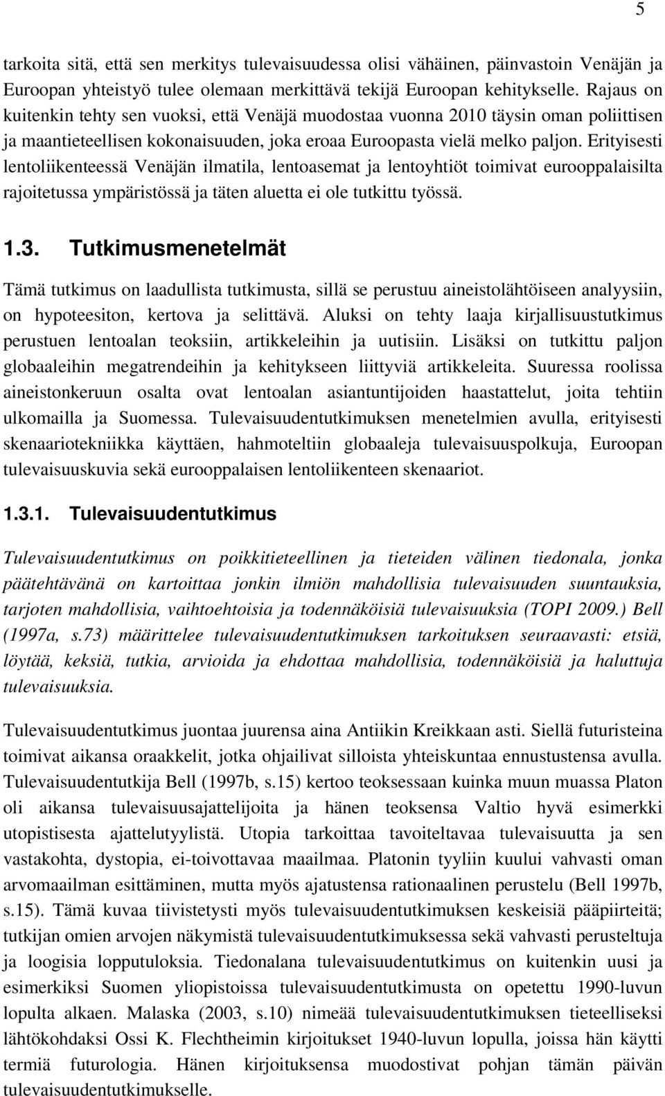 Erityisesti lentoliikenteessä Venäjän ilmatila, lentoasemat ja lentoyhtiöt toimivat eurooppalaisilta rajoitetussa ympäristössä ja täten aluetta ei ole tutkittu työssä. 1.3.