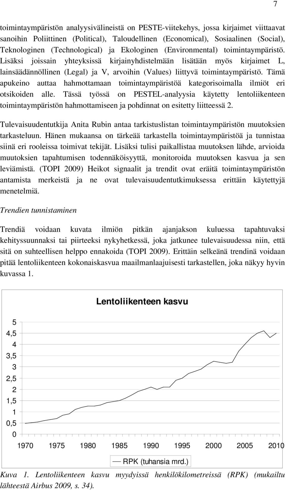 Lisäksi joissain yhteyksissä kirjainyhdistelmään lisätään myös kirjaimet L, lainsäädännöllinen (Legal) ja V, arvoihin (Values) liittyvä toimintaympäristö.