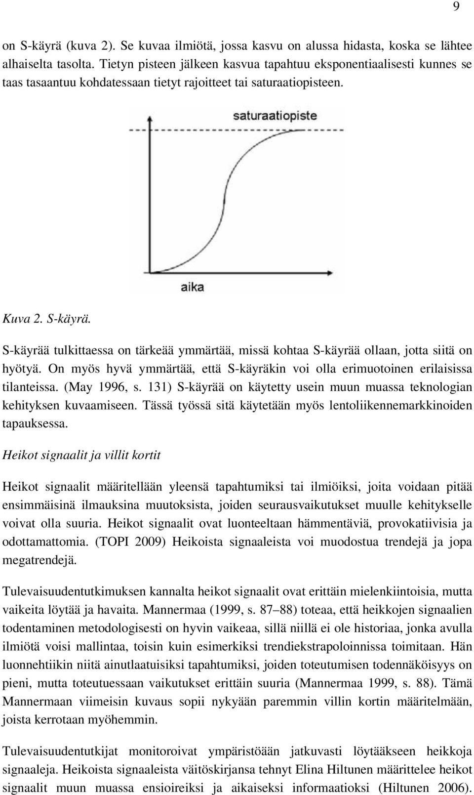 S-käyrää tulkittaessa on tärkeää ymmärtää, missä kohtaa S-käyrää ollaan, jotta siitä on hyötyä. On myös hyvä ymmärtää, että S-käyräkin voi olla erimuotoinen erilaisissa tilanteissa. (May 1996, s.