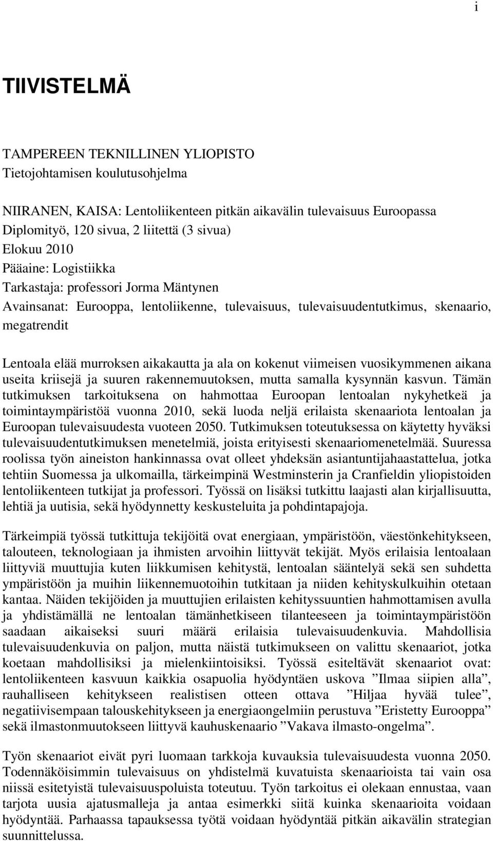 aikakautta ja ala on kokenut viimeisen vuosikymmenen aikana useita kriisejä ja suuren rakennemuutoksen, mutta samalla kysynnän kasvun.