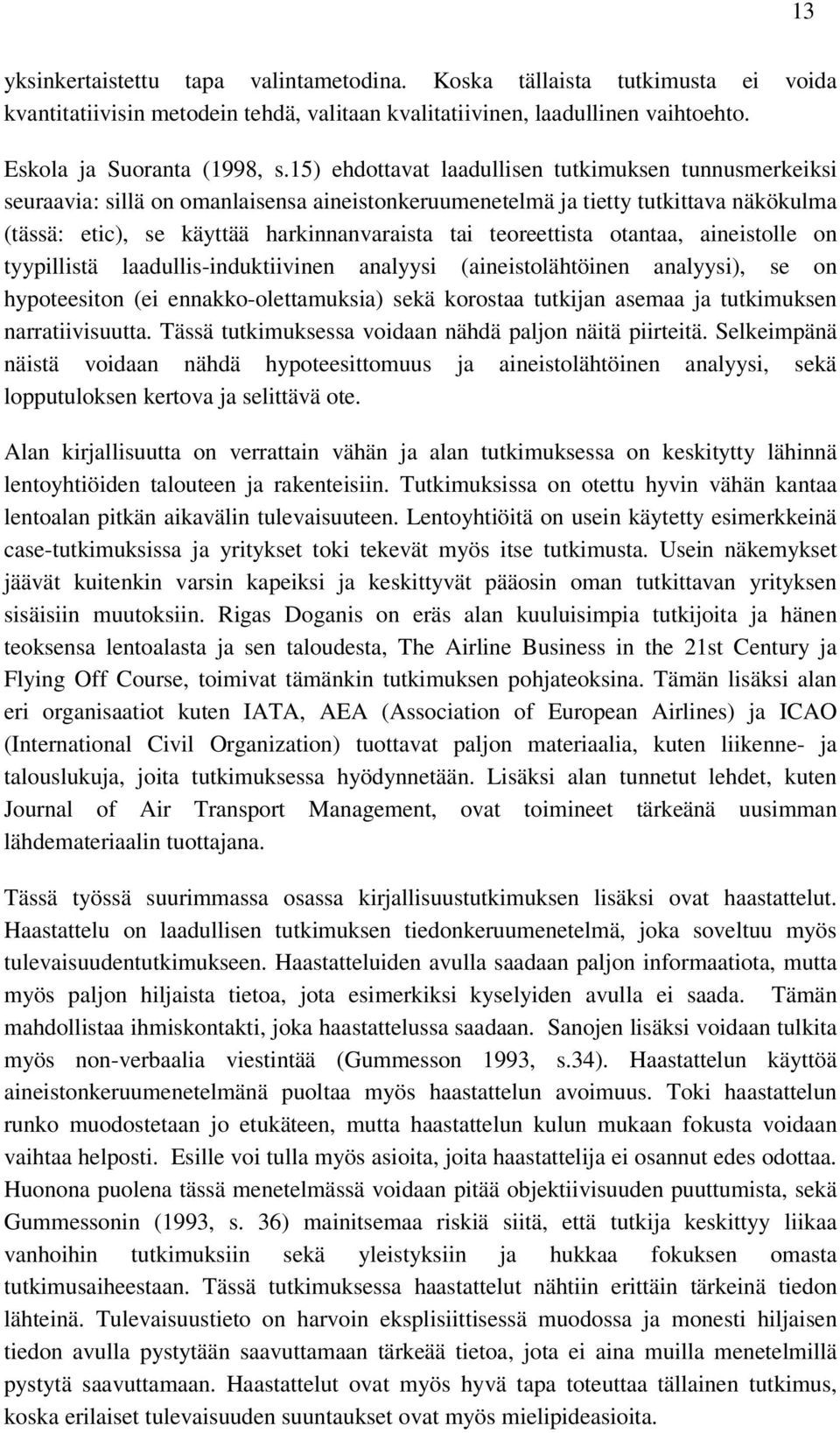 teoreettista otantaa, aineistolle on tyypillistä laadullis-induktiivinen analyysi (aineistolähtöinen analyysi), se on hypoteesiton (ei ennakko-olettamuksia) sekä korostaa tutkijan asemaa ja