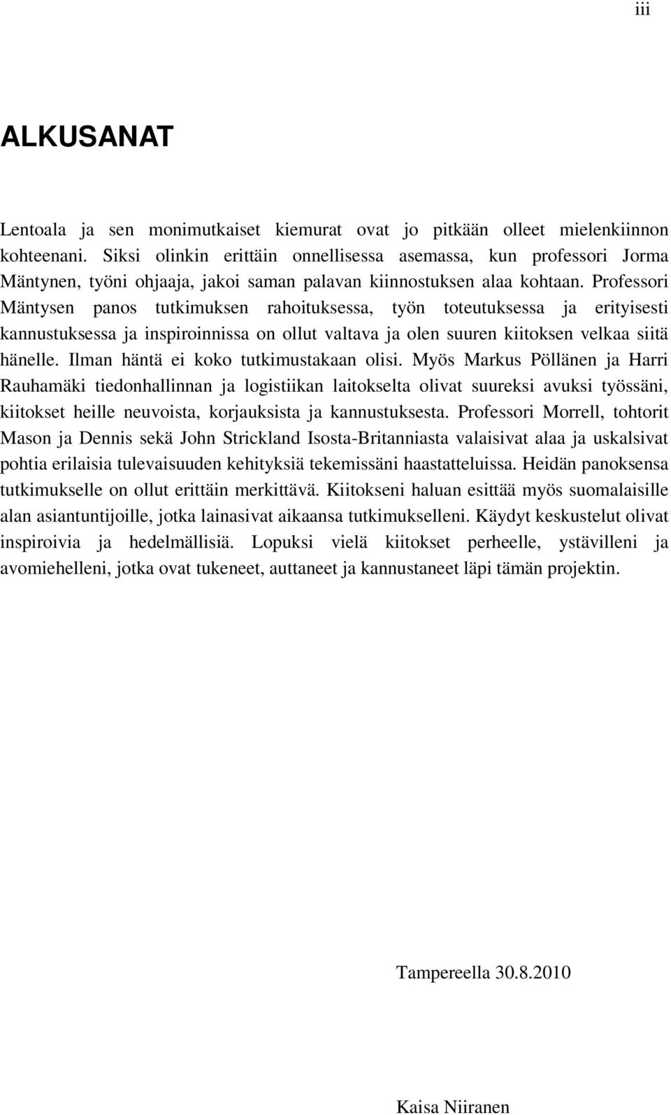 Professori Mäntysen panos tutkimuksen rahoituksessa, työn toteutuksessa ja erityisesti kannustuksessa ja inspiroinnissa on ollut valtava ja olen suuren kiitoksen velkaa siitä hänelle.