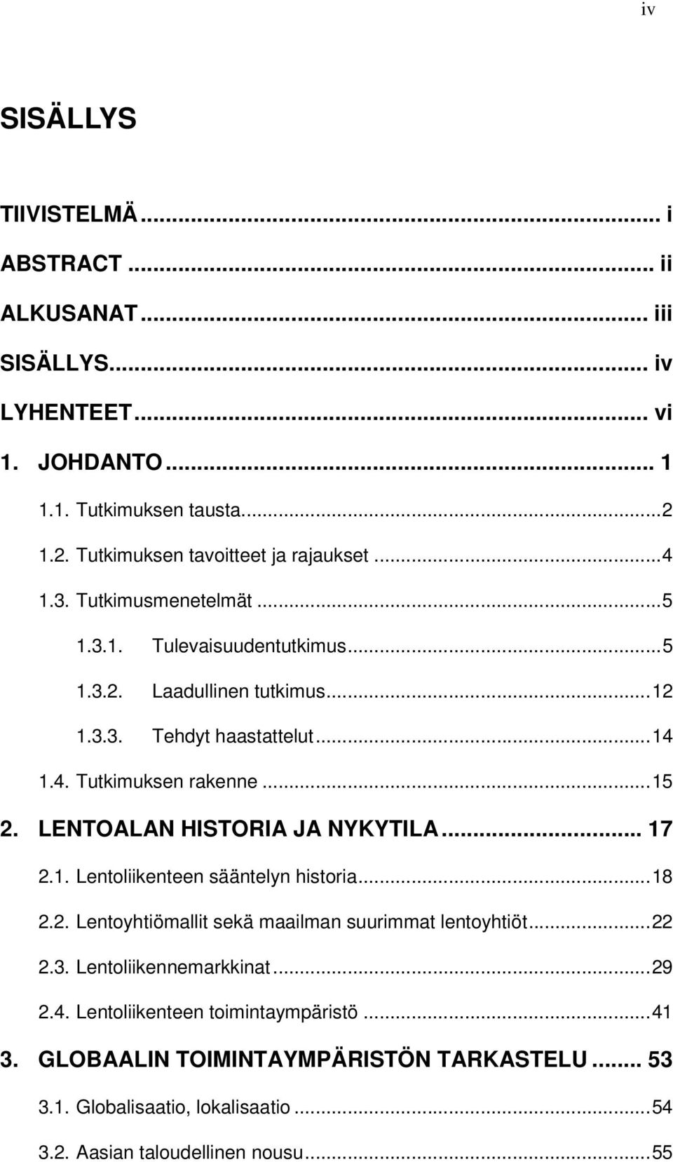 4. Tutkimuksen rakenne...15 2. LENTOALAN HISTORIA JA NYKYTILA... 17 2.1. Lentoliikenteen sääntelyn historia...18 2.2. Lentoyhtiömallit sekä maailman suurimmat lentoyhtiöt.