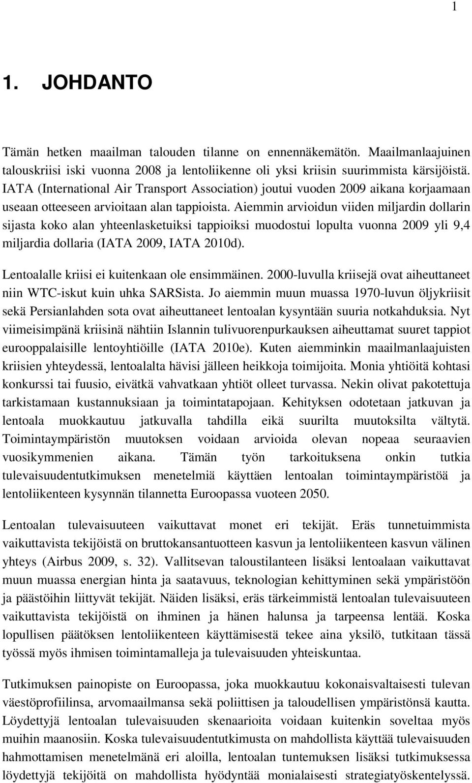 Aiemmin arvioidun viiden miljardin dollarin sijasta koko alan yhteenlasketuiksi tappioiksi muodostui lopulta vuonna 2009 yli 9,4 miljardia dollaria (IATA 2009, IATA 2010d).