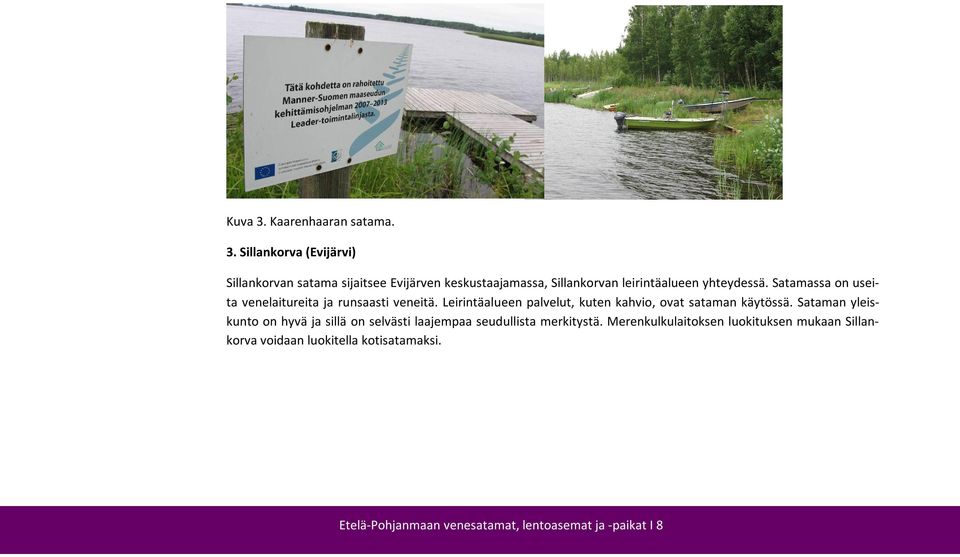 Sillankorva (Evijärvi) Sillankorvan satama sijaitsee Evijärven keskustaajamassa, Sillankorvan leirintäalueen yhteydessä.