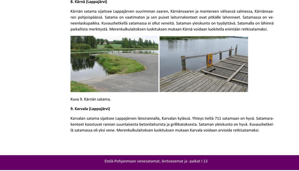 Satamalla on lähinnä paikallista merkitystä. Merenkulkulaitoksen luokituksen mukaan Kärnä voidaan luokitella enintään retkisatamaksi. Kuva 9.