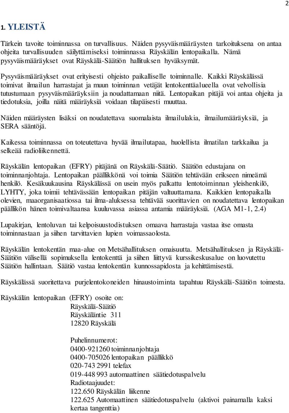 Kaikki Räyskälässä toimivat ilmailun harrastajat ja muun toiminnan vetäjät lentokenttäalueella ovat velvollisia tutustumaan pysyväismääräyksiin ja noudattamaan niitä.