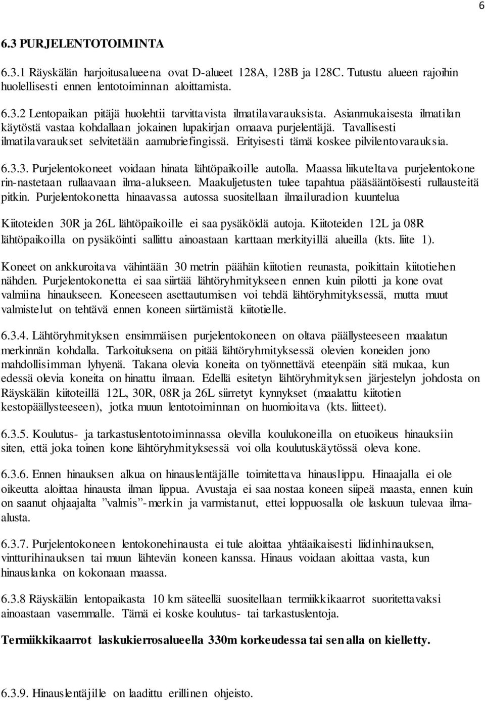 6.3.3. Purjelentokoneet voidaan hinata lähtöpaikoille autolla. Maassa liikuteltava purjelentokone rin-nastetaan rullaavaan ilma-alukseen.