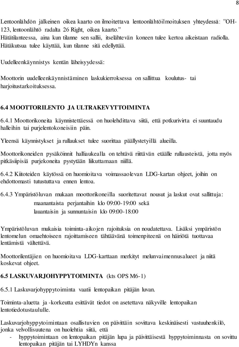 Uudelleenkäynnistys kentän läheisyydessä: Moottorin uudelleenkäynnistäminen laskukierroksessa on sallittua koulutus- tai harjoitustarkoituksessa. 6.4 