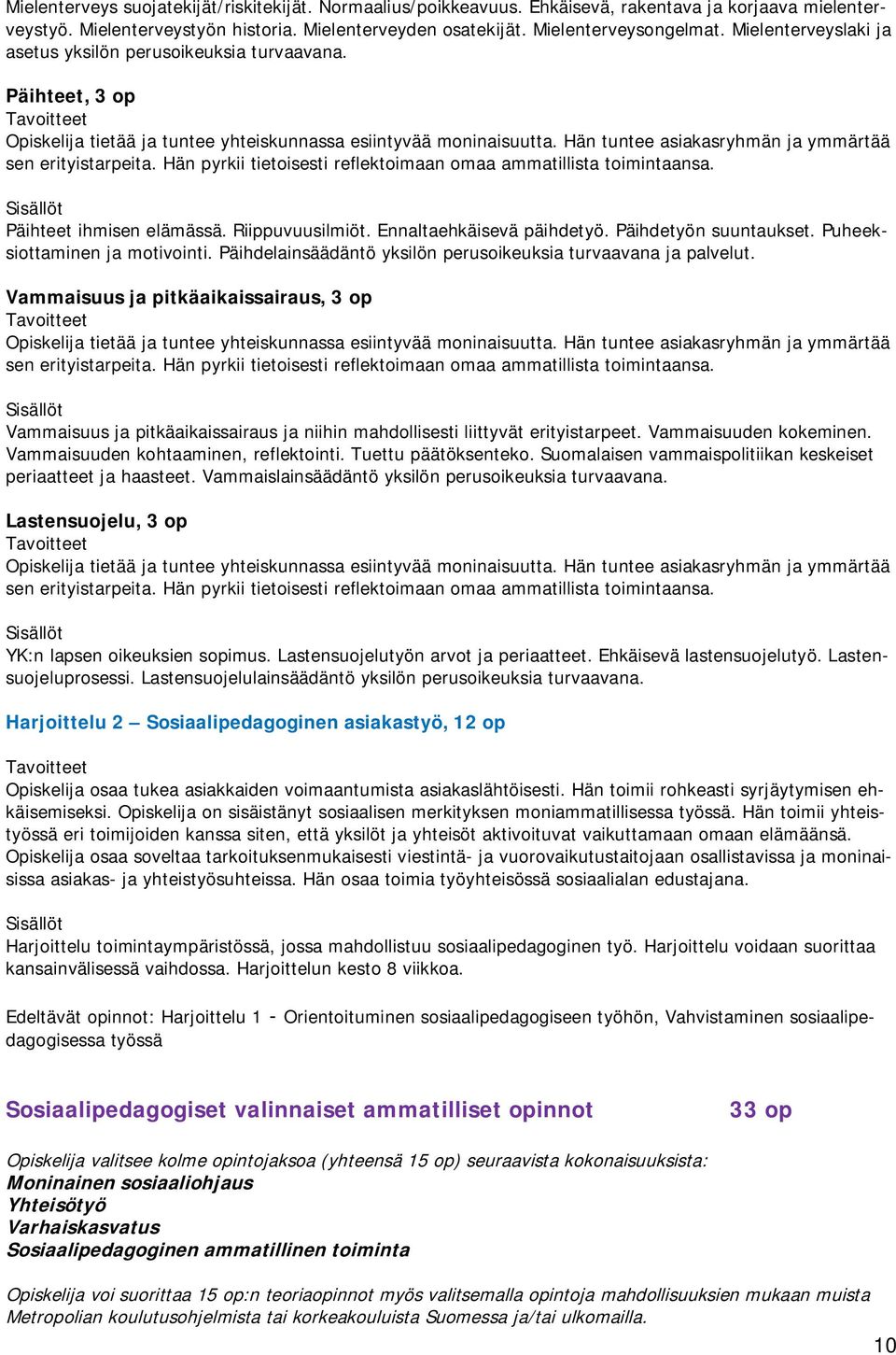 Hän tuntee asiakasryhmän ja ymmärtää sen erityistarpeita. Hän pyrkii tietoisesti reflektoimaan omaa ammatillista toimintaansa. Päihteet ihmisen elämässä. Riippuvuusilmiöt. Ennaltaehkäisevä päihdetyö.