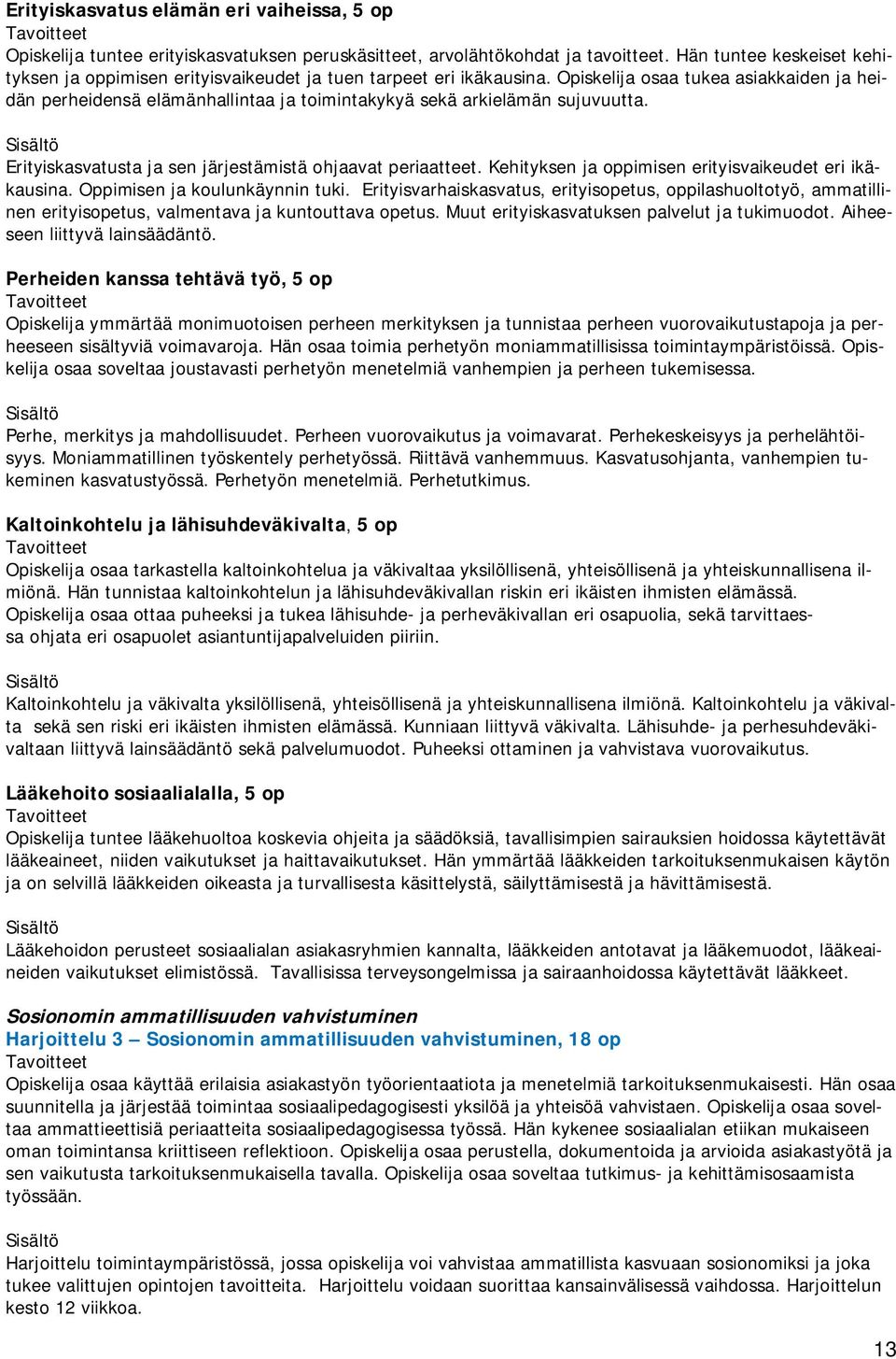 Opiskelija osaa tukea asiakkaiden ja heidän perheidensä elämänhallintaa ja toimintakykyä sekä arkielämän sujuvuutta. Erityiskasvatusta ja sen järjestämistä ohjaavat periaatteet.