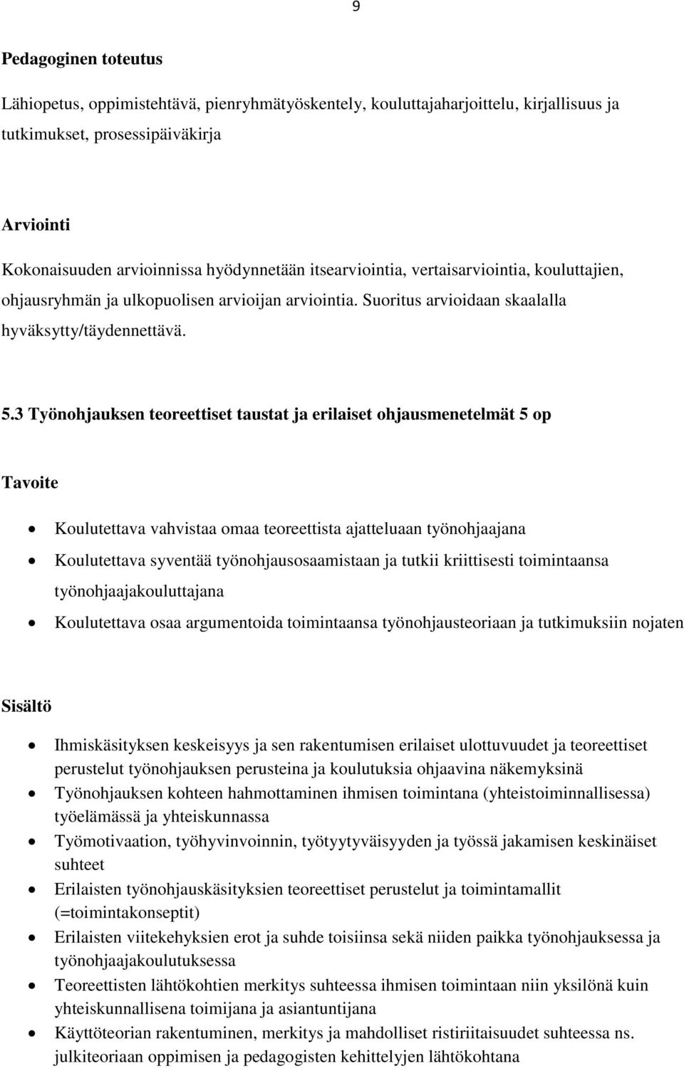 3 Työnohjauksen teoreettiset taustat ja erilaiset ohjausmenetelmät 5 op Tavoite Koulutettava vahvistaa omaa teoreettista ajatteluaan työnohjaajana Koulutettava syventää työnohjausosaamistaan ja