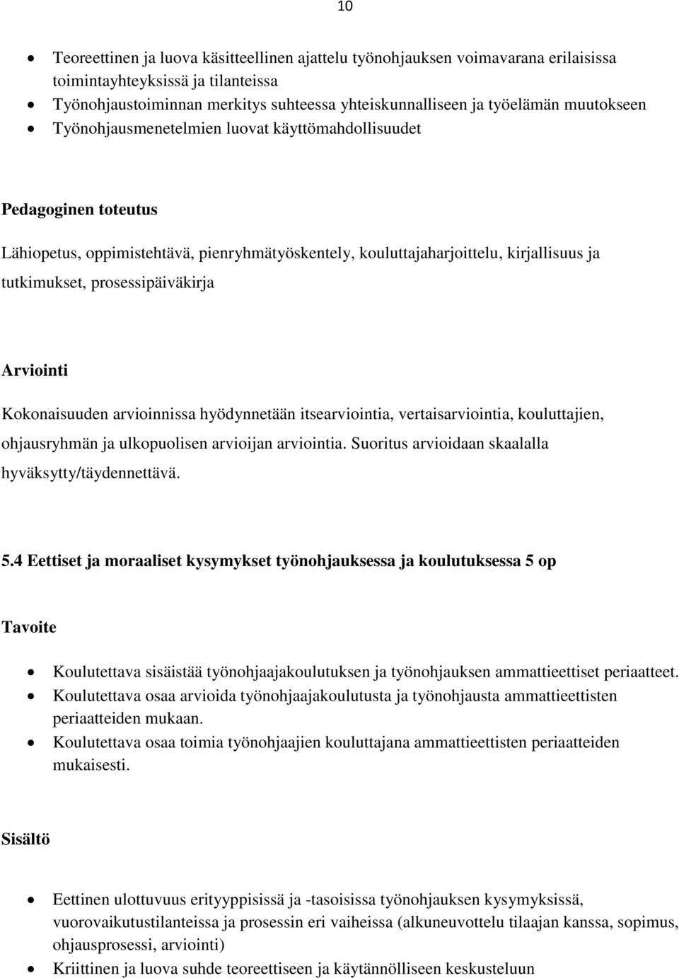 prosessipäiväkirja Arviointi Kokonaisuuden arvioinnissa hyödynnetään itsearviointia, vertaisarviointia, kouluttajien, ohjausryhmän ja ulkopuolisen arvioijan arviointia.