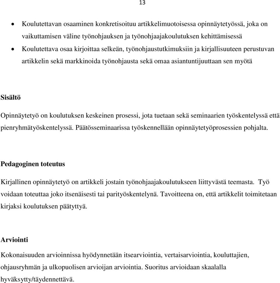 jota tuetaan sekä seminaarien työskentelyssä että pienryhmätyöskentelyssä. Päätösseminaarissa työskennellään opinnäytetyöprosessien pohjalta.