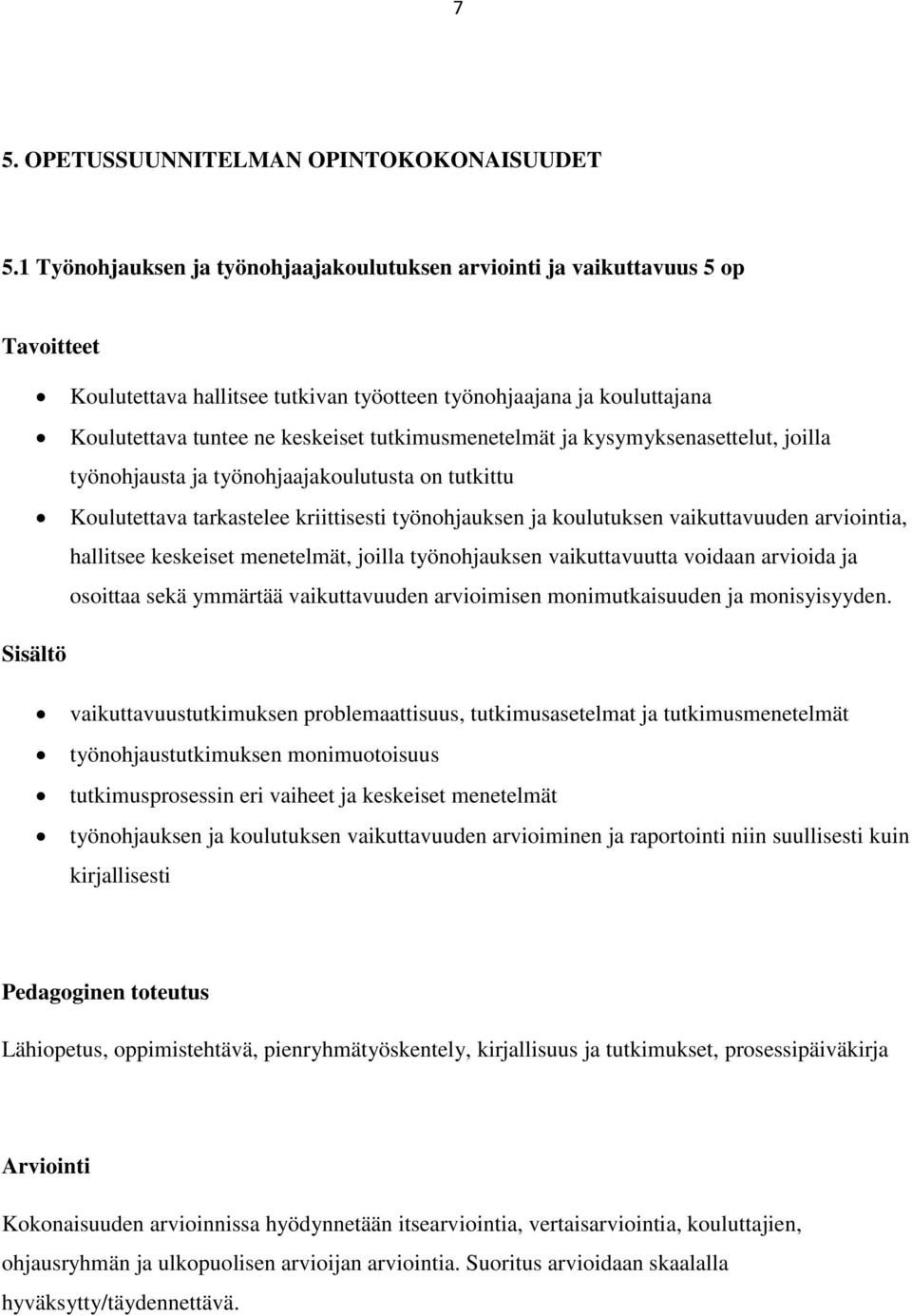 tutkimusmenetelmät ja kysymyksenasettelut, joilla työnohjausta ja työnohjaajakoulutusta on tutkittu Koulutettava tarkastelee kriittisesti työnohjauksen ja koulutuksen vaikuttavuuden arviointia,