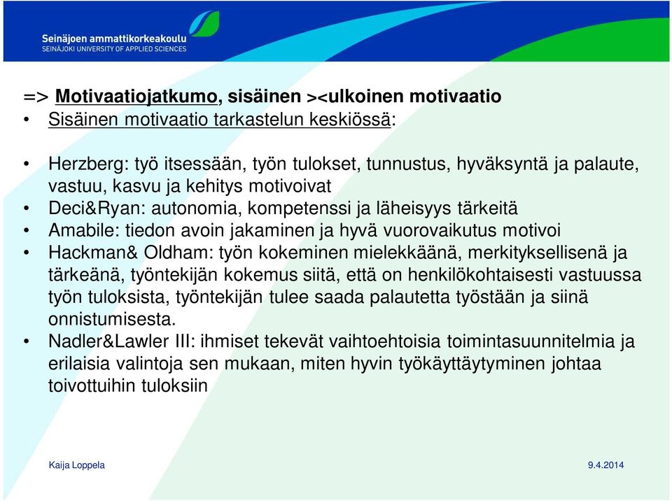 mielekkäänä, merkityksellisenä ja tärkeänä, työntekijän kokemus siitä, että on henkilökohtaisesti vastuussa työn tuloksista, työntekijän tulee saada palautetta työstään ja siinä