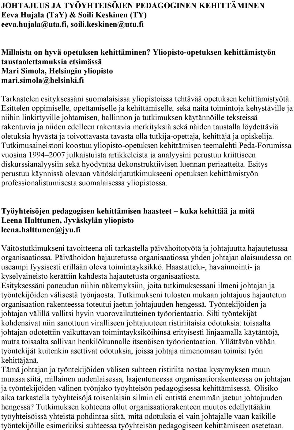 fi Tarkastelen esityksessäni suomalaisissa yliopistoissa tehtävää opetuksen kehittämistyötä.