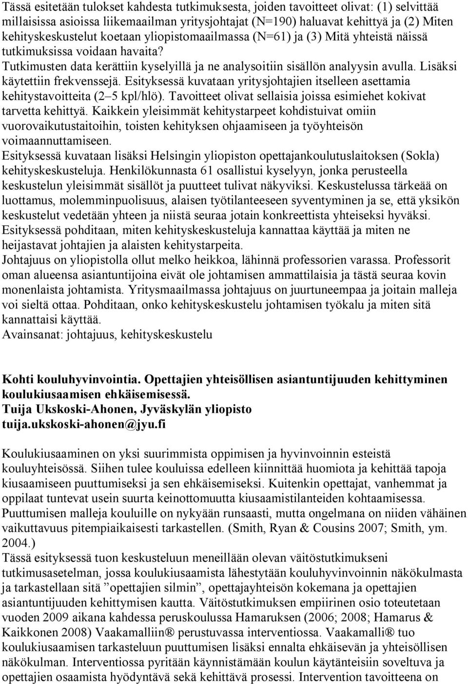 Lisäksi käytettiin frekvenssejä. Esityksessä kuvataan yritysjohtajien itselleen asettamia kehitystavoitteita (2 5 kpl/hlö). Tavoitteet olivat sellaisia joissa esimiehet kokivat tarvetta kehittyä.