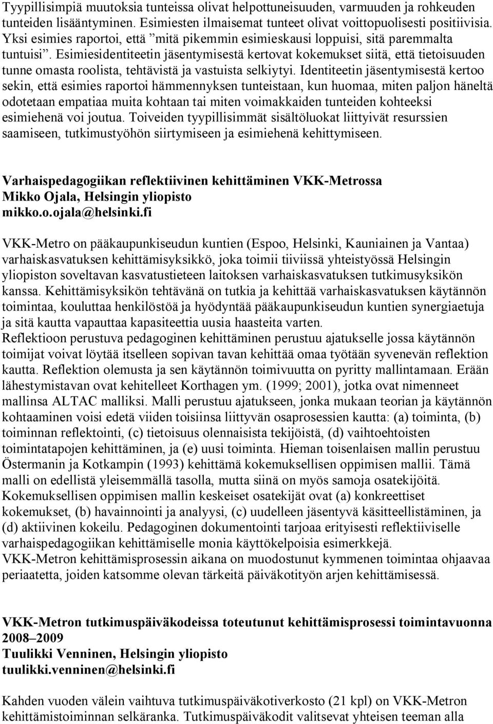 Esimiesidentiteetin jäsentymisestä kertovat kokemukset siitä, että tietoisuuden tunne omasta roolista, tehtävistä ja vastuista selkiytyi.