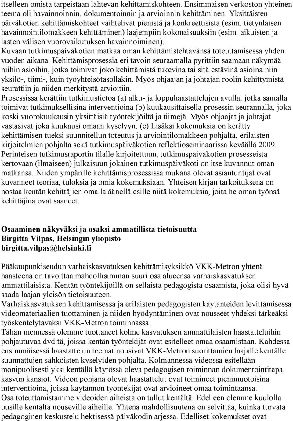 aikuisten ja lasten välisen vuorovaikutuksen havainnoiminen). Kuvaan tutkimuspäiväkotien matkaa oman kehittämistehtävänsä toteuttamisessa yhden vuoden aikana.