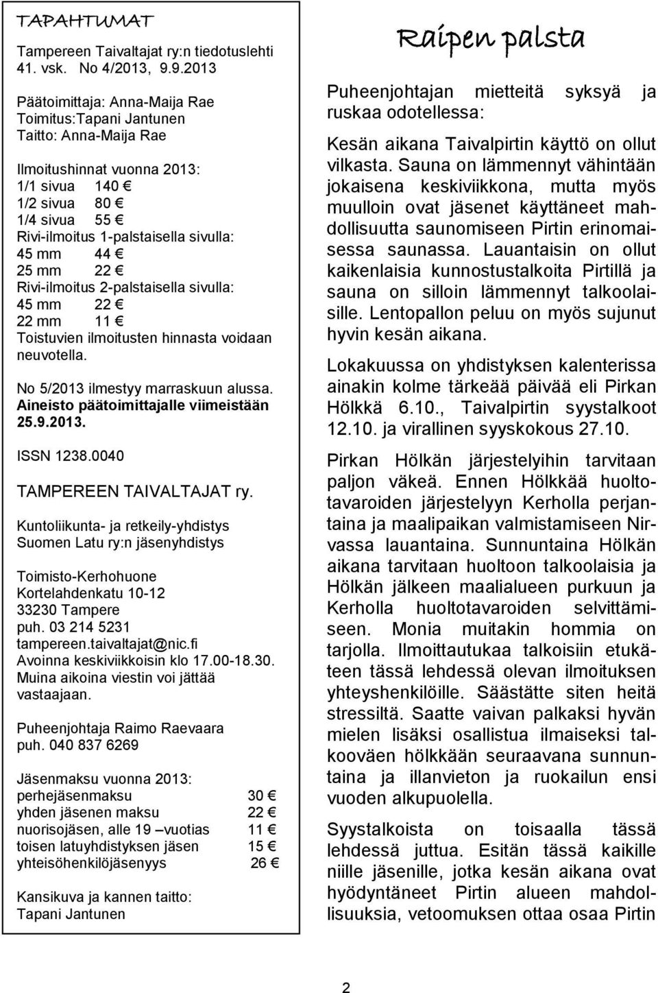 25 mm 22 Rivi-ilmoitus 2-palstaisella sivulla: 45 mm 22 22 mm 11 Toistuvien ilmoitusten hinnasta voidaan neuvotella. No 5/2013 ilmestyy marraskuun alussa. Aineisto päätoimittajalle viimeistään 25.9.