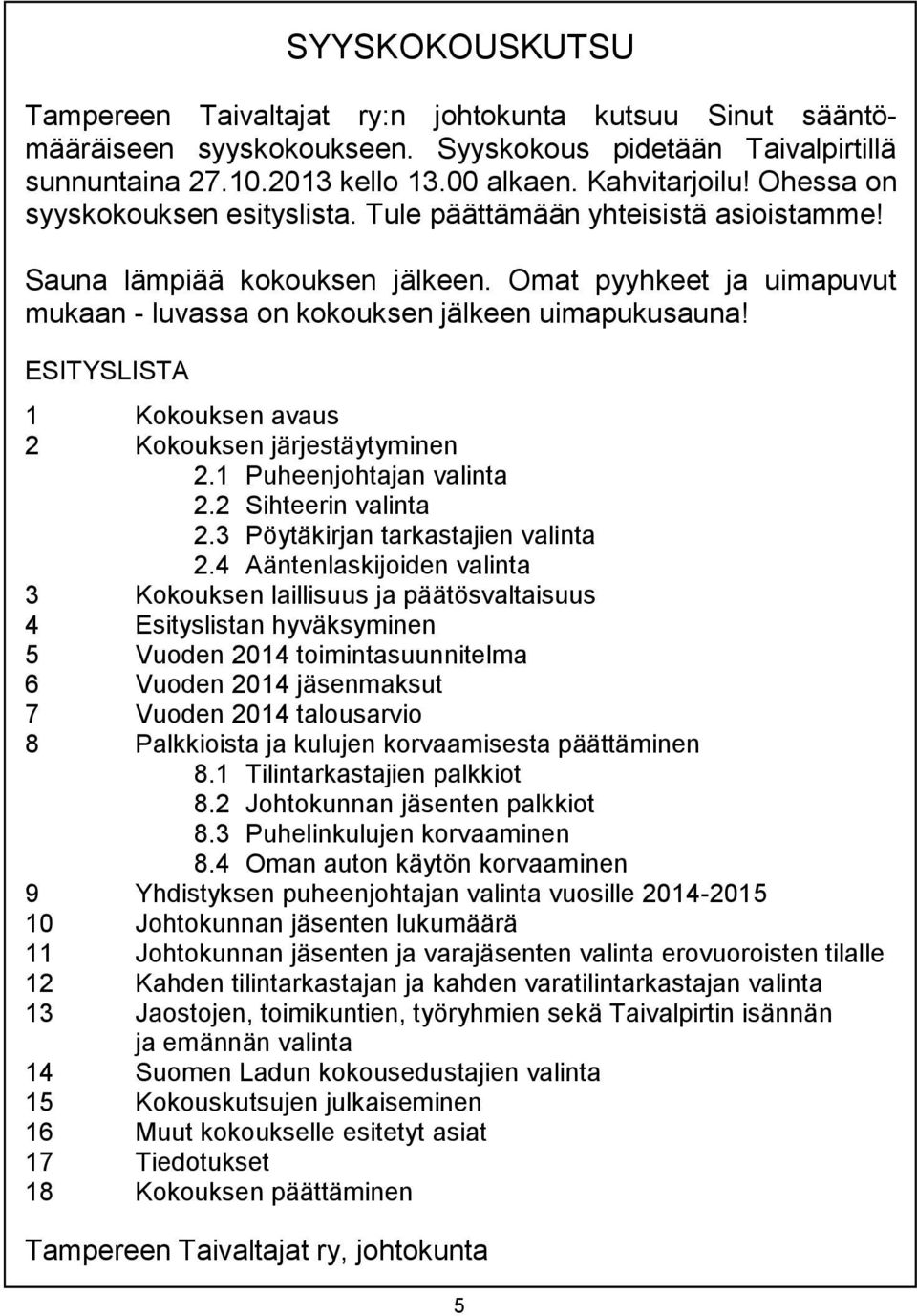 ESITYSLISTA 1 Kokouksen avaus 2 Kokouksen järjestäytyminen 2.1 Puheenjohtajan valinta 2.2 Sihteerin valinta 2.3 Pöytäkirjan tarkastajien valinta 2.