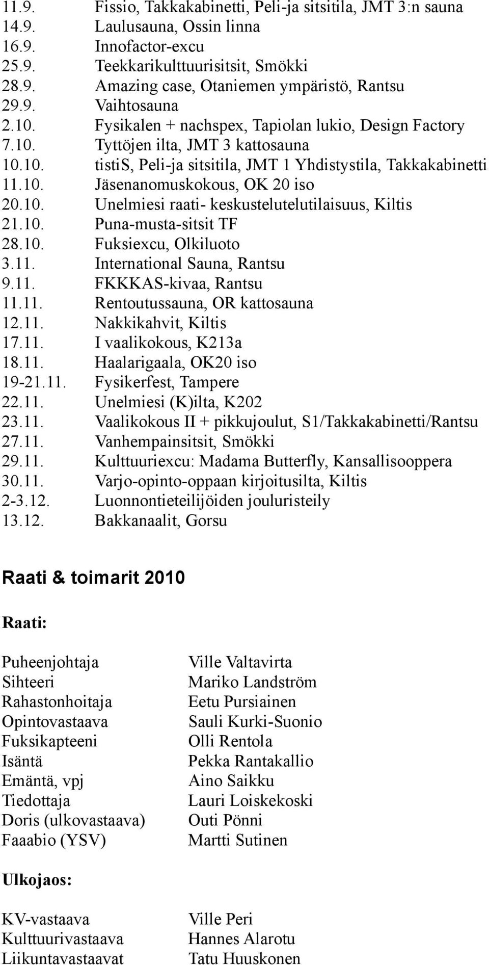 10. Unelmiesi raati- keskustelutelutilaisuus, Kiltis 21.10. Puna-musta-sitsit TF 28.10. Fuksiexcu, Olkiluoto 3.11. International Sauna, Rantsu 9.11. FKKKAS-kivaa, Rantsu 11.11. Rentoutussauna, OR kattosauna 12.