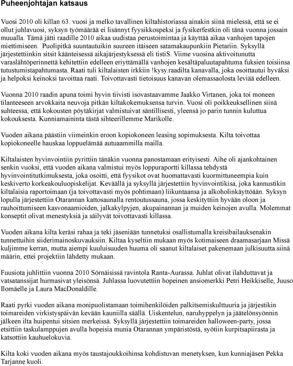 Tämä jätti raadille 2010 aikaa uudistaa perustoimintaa ja käyttää aikaa vanhojen tapojen miettimiseen. Puolipitkä suuntautuikin suureen itäiseen satamakaupunkiin Pietariin.