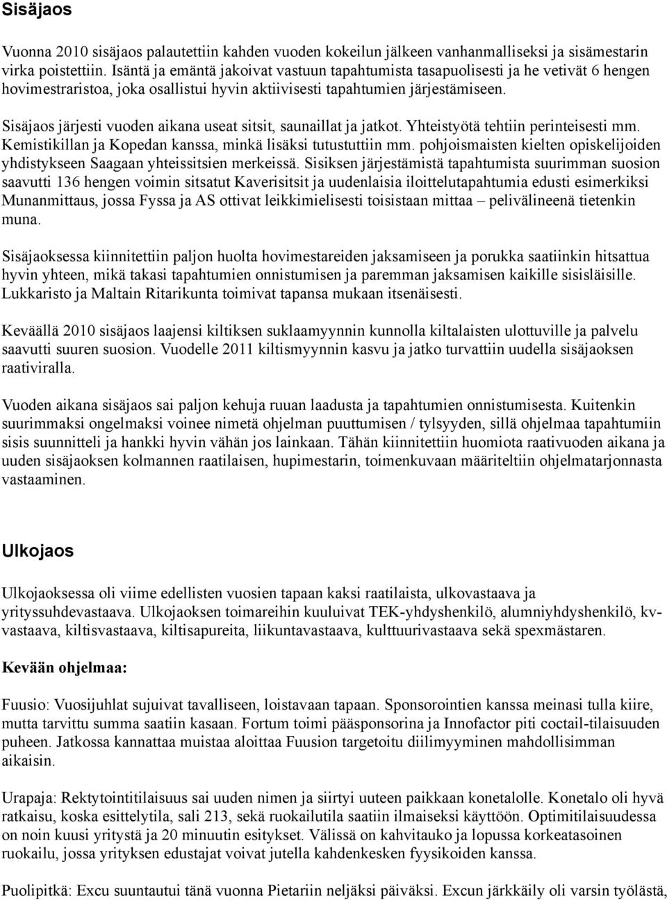 Sisäjaos järjesti vuoden aikana useat sitsit, saunaillat ja jatkot. Yhteistyötä tehtiin perinteisesti mm. Kemistikillan ja Kopedan kanssa, minkä lisäksi tutustuttiin mm.