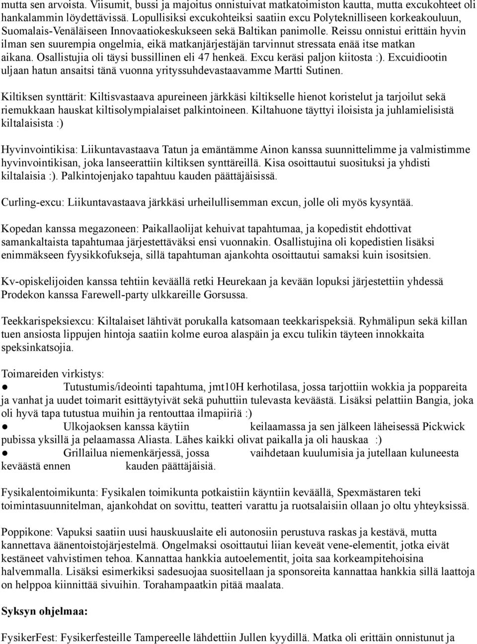 Reissu onnistui erittäin hyvin ilman sen suurempia ongelmia, eikä matkanjärjestäjän tarvinnut stressata enää itse matkan aikana. Osallistujia oli täysi bussillinen eli 47 henkeä.