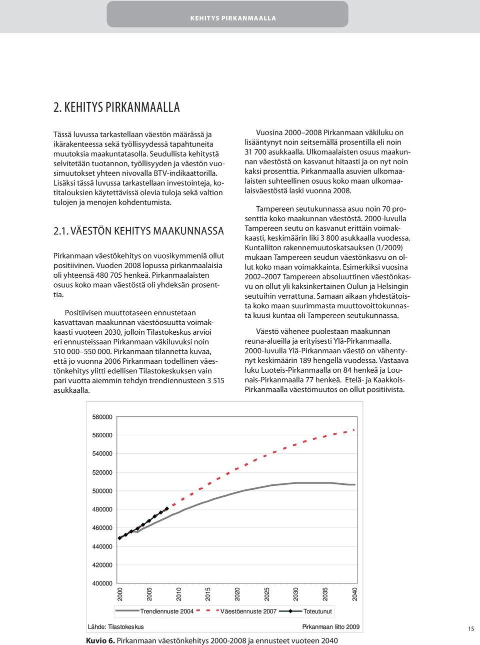 Lisäksi tässä luvussa tarkastellaan investointeja, kotitalouksien käytettävissä olevia tuloja sekä valtion tulojen ja menojen kohdentumista. 2.1.