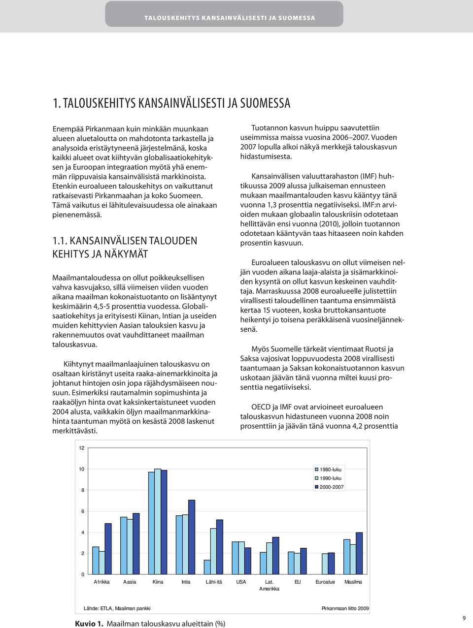 kiihtyvän globalisaatiokehityksen ja Euroopan integraation myötä yhä enemmän riippuvaisia kansainvälisistä markkinoista.