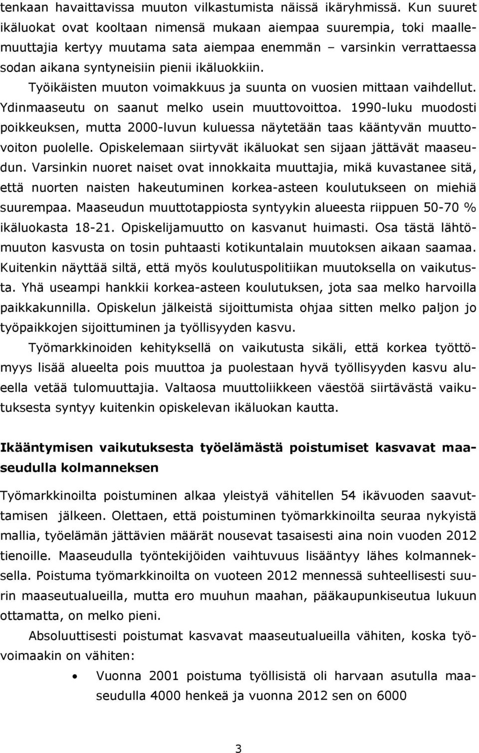 Työikäisten muuton voimakkuus ja suunta on vuosien mittaan vaihdellut. Ydinmaaseutu on saanut melko usein muuttovoittoa.