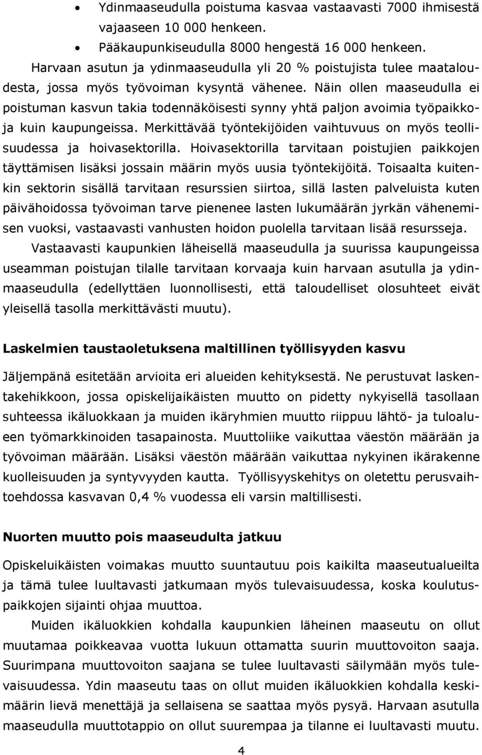 Näin ollen maaseudulla ei poistuman kasvun takia todennäköisesti synny yhtä paljon avoimia työpaikkoja kuin kaupungeissa.