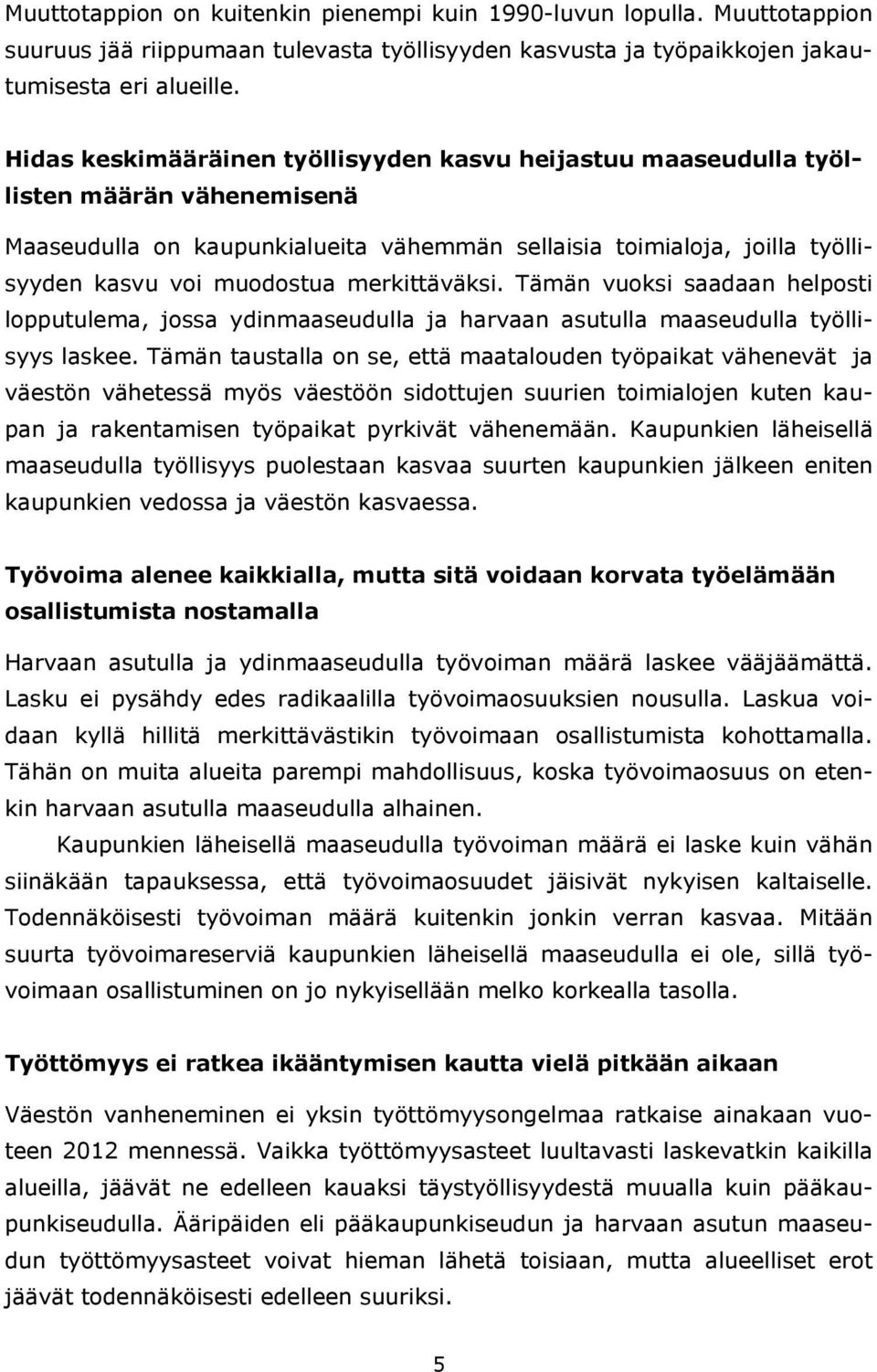 merkittäväksi. Tämän vuoksi saadaan helposti lopputulema, jossa ydinmaaseudulla ja harvaan asutulla maaseudulla työllisyys laskee.